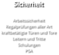 Sicherheit ArbeitssicherheitRegalprüfungen aller Artkraftbetätigte Türen und ToreLeitern und TritteSchulungenPSA