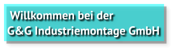 Willkommen bei der G&G Industriemontage GmbH