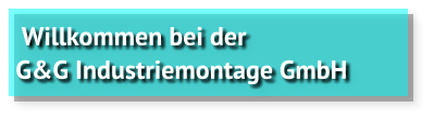 Willkommen bei der G&G Industriemontage GmbH