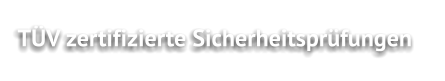 TÜV zertifizierte Sicherheitsprüfungen